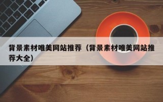 邳州背景素材唯美网站推荐（背景素材唯美网站推荐大全）