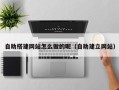 邳州自助搭建网站怎么做的呢（自助建立网站）