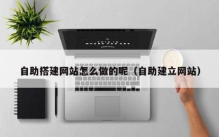 邳州自助搭建网站怎么做的呢（自助建立网站）